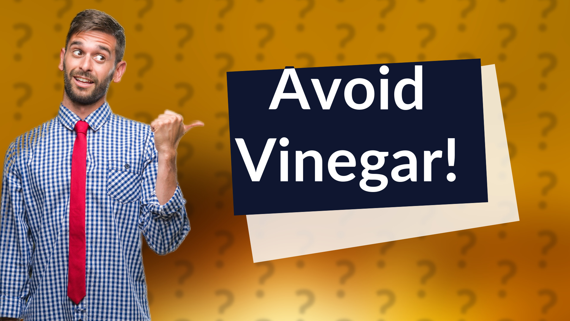 Avoid Vinegar!