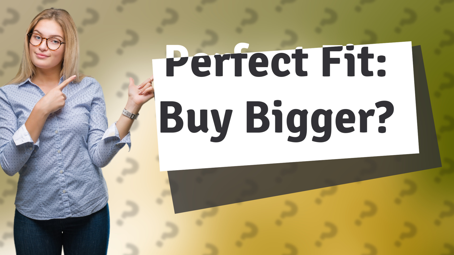 Perfect Fit: Buy Bigger?