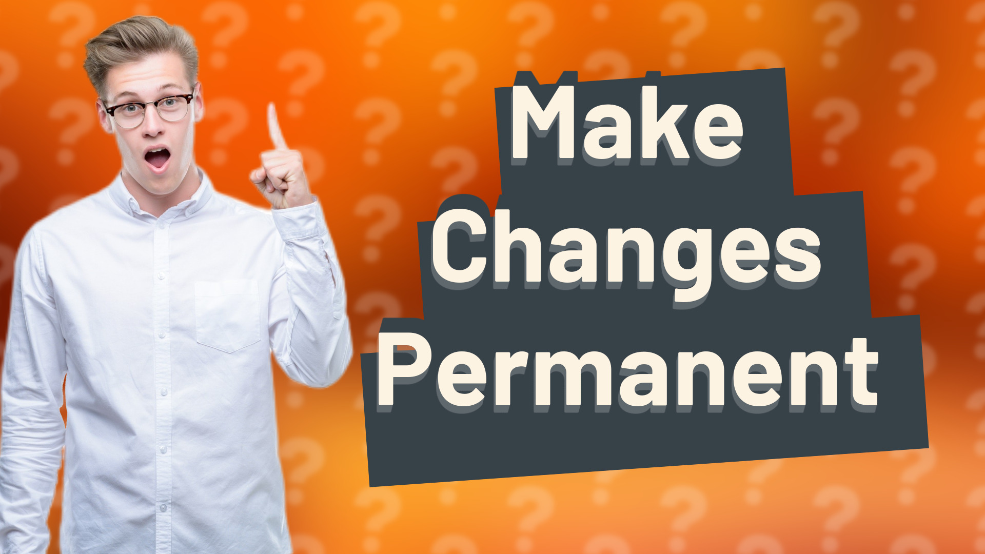 Make Changes Permanent