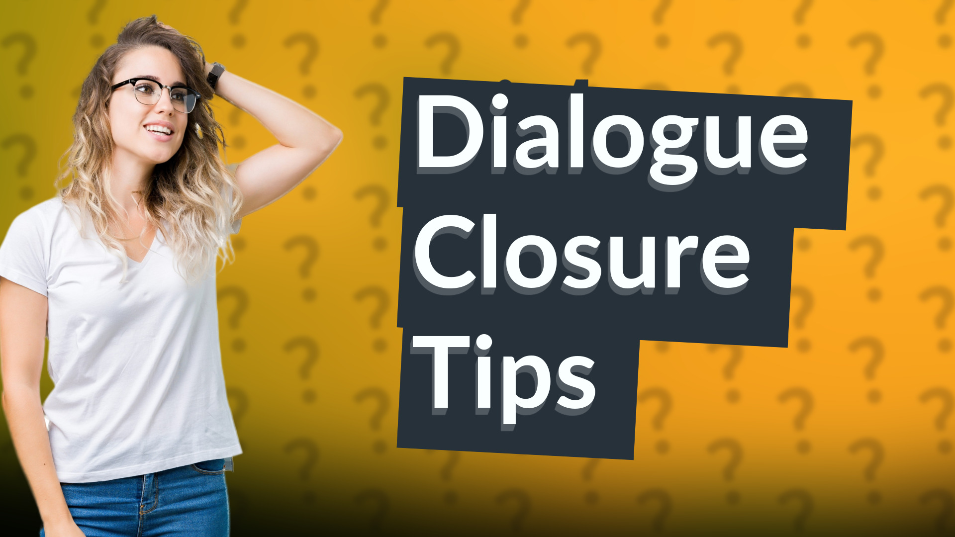 Dialogue Closure Tips