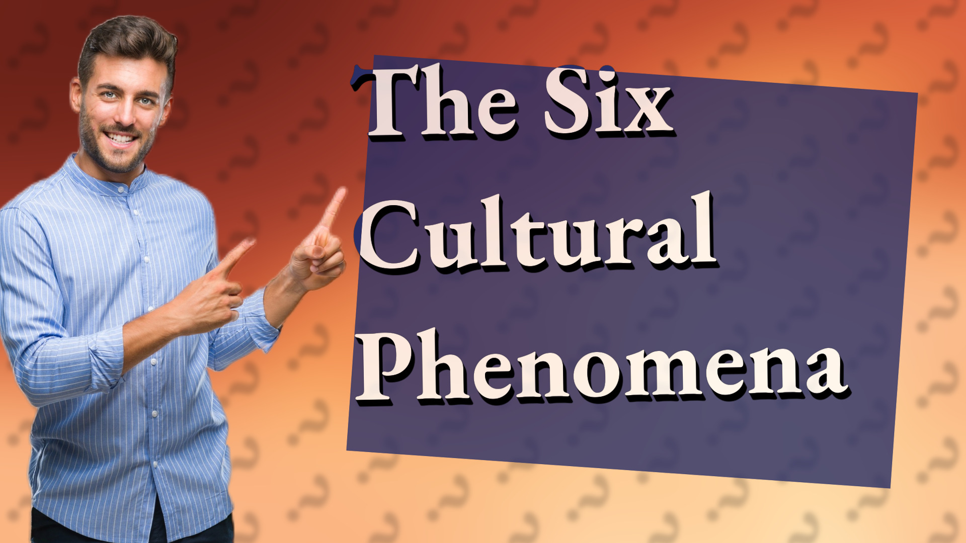 The Six Cultural Phenomena