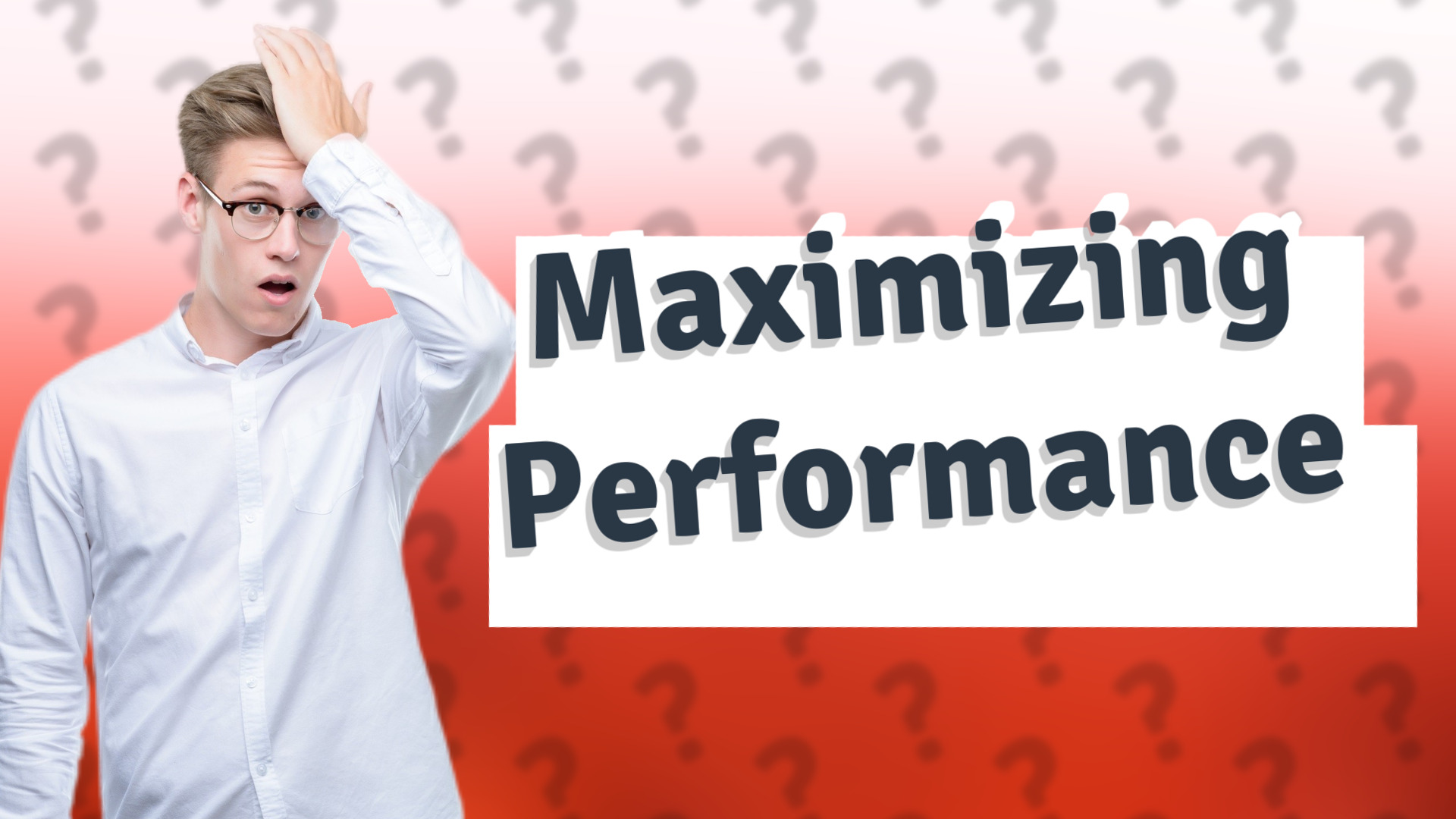 Maximizing Performance