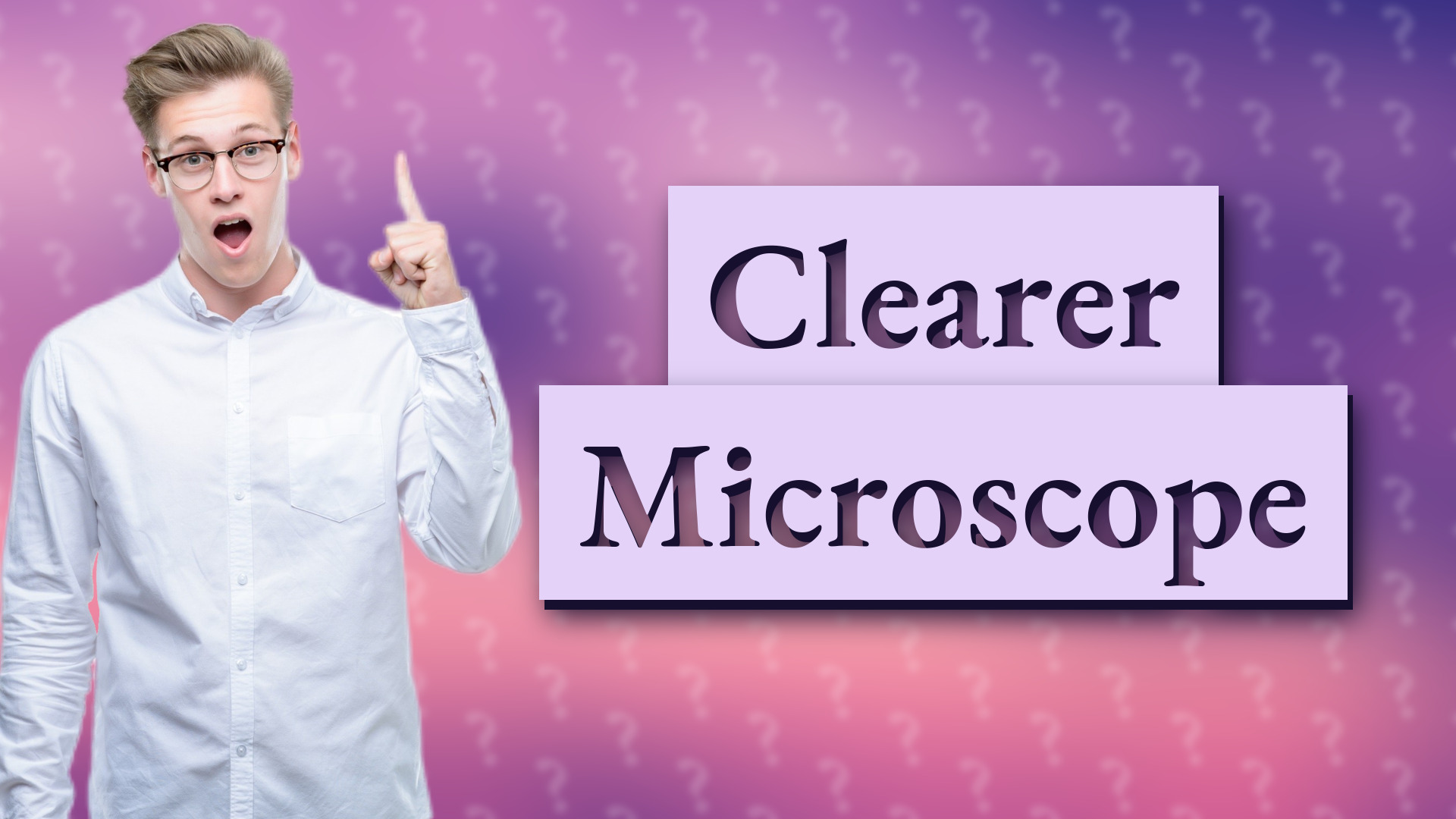 Clearer Microscope