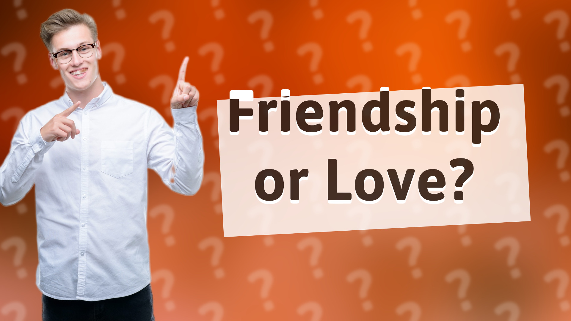 Friendship or Love?
