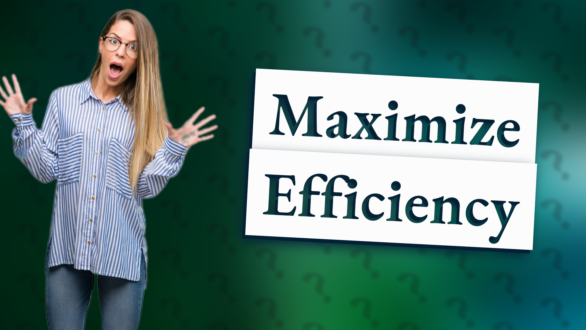 Maximize Efficiency