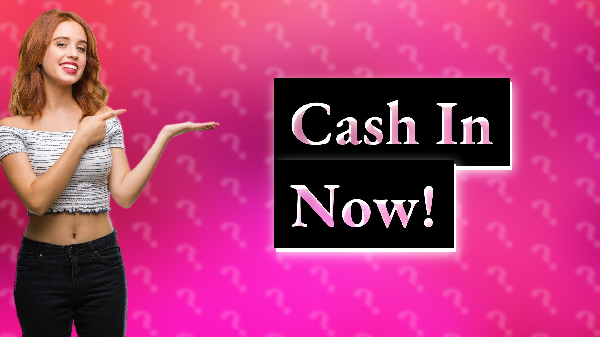 Cash In Now!