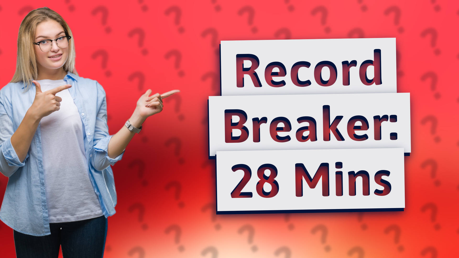 Record Breaker: 28 Mins