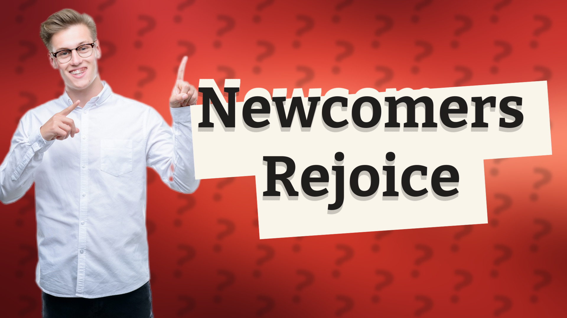 Newcomers Rejoice