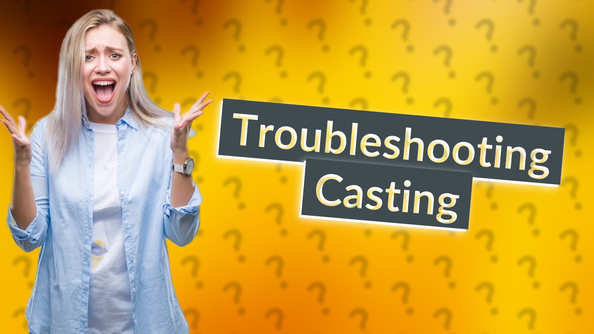 Troubleshooting Casting