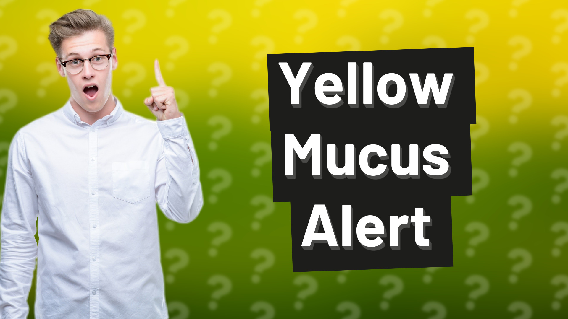 Yellow Mucus Alert