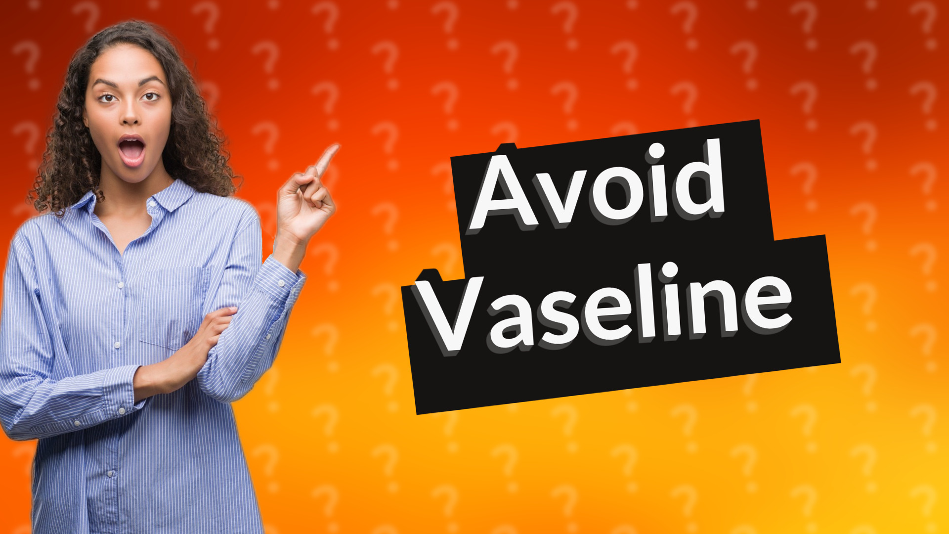 Avoid Vaseline