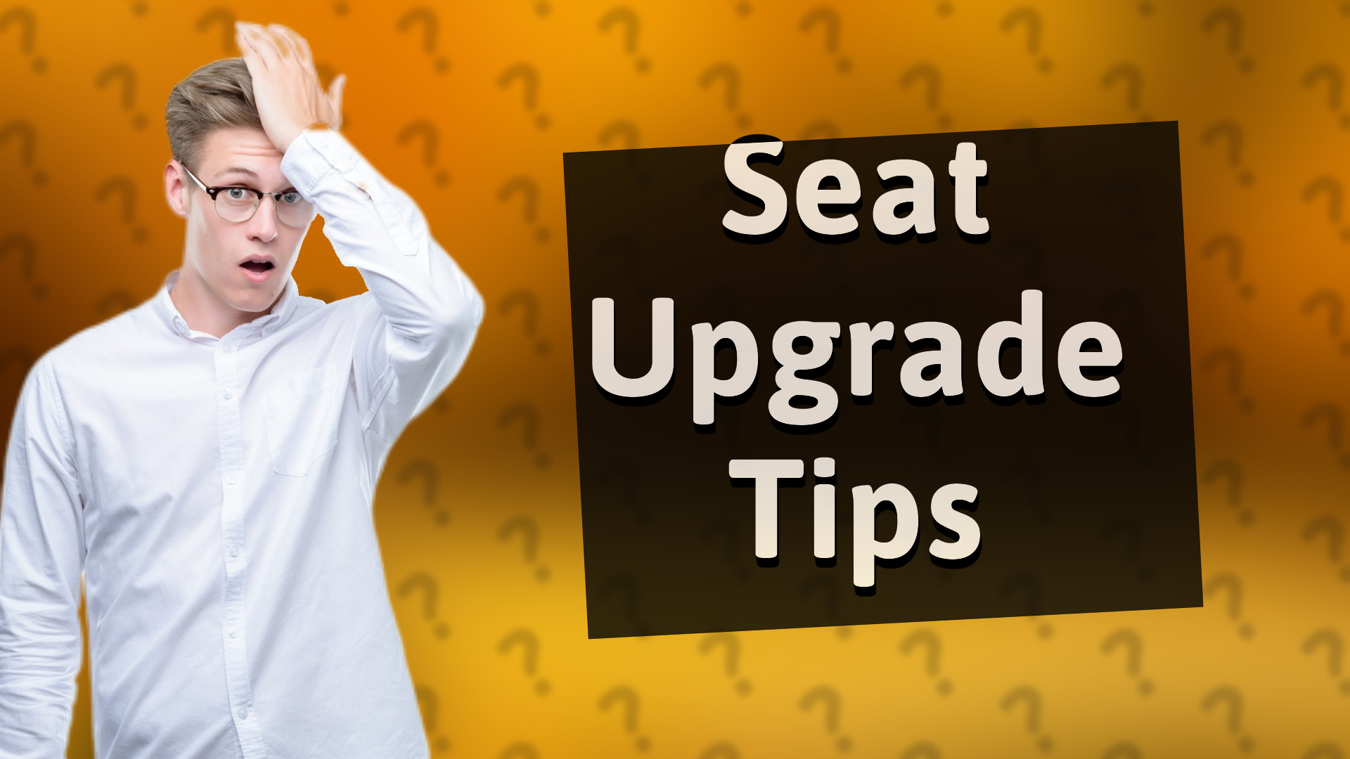 Seat Upgrade Tips