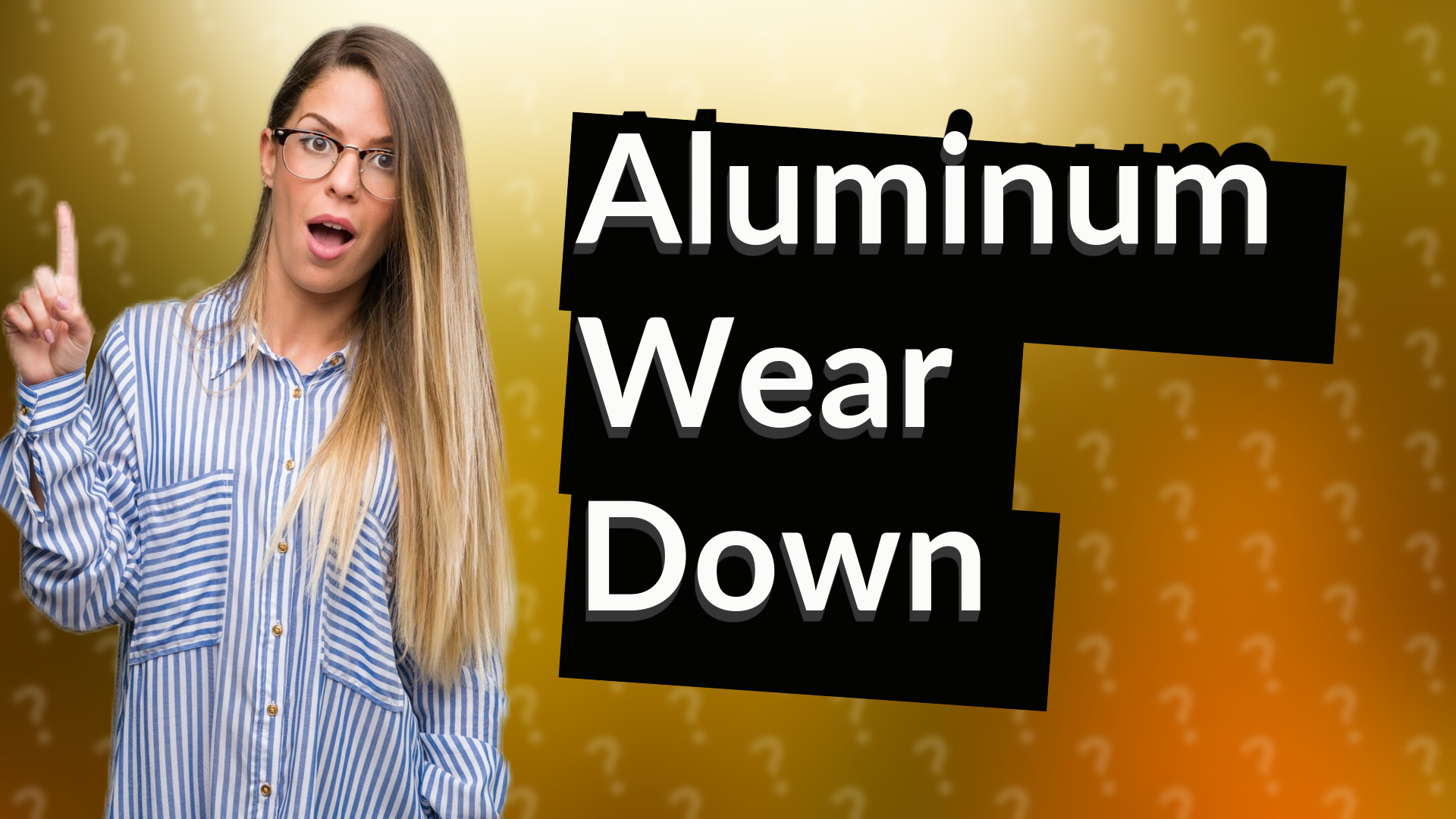 Aluminum Wear Down