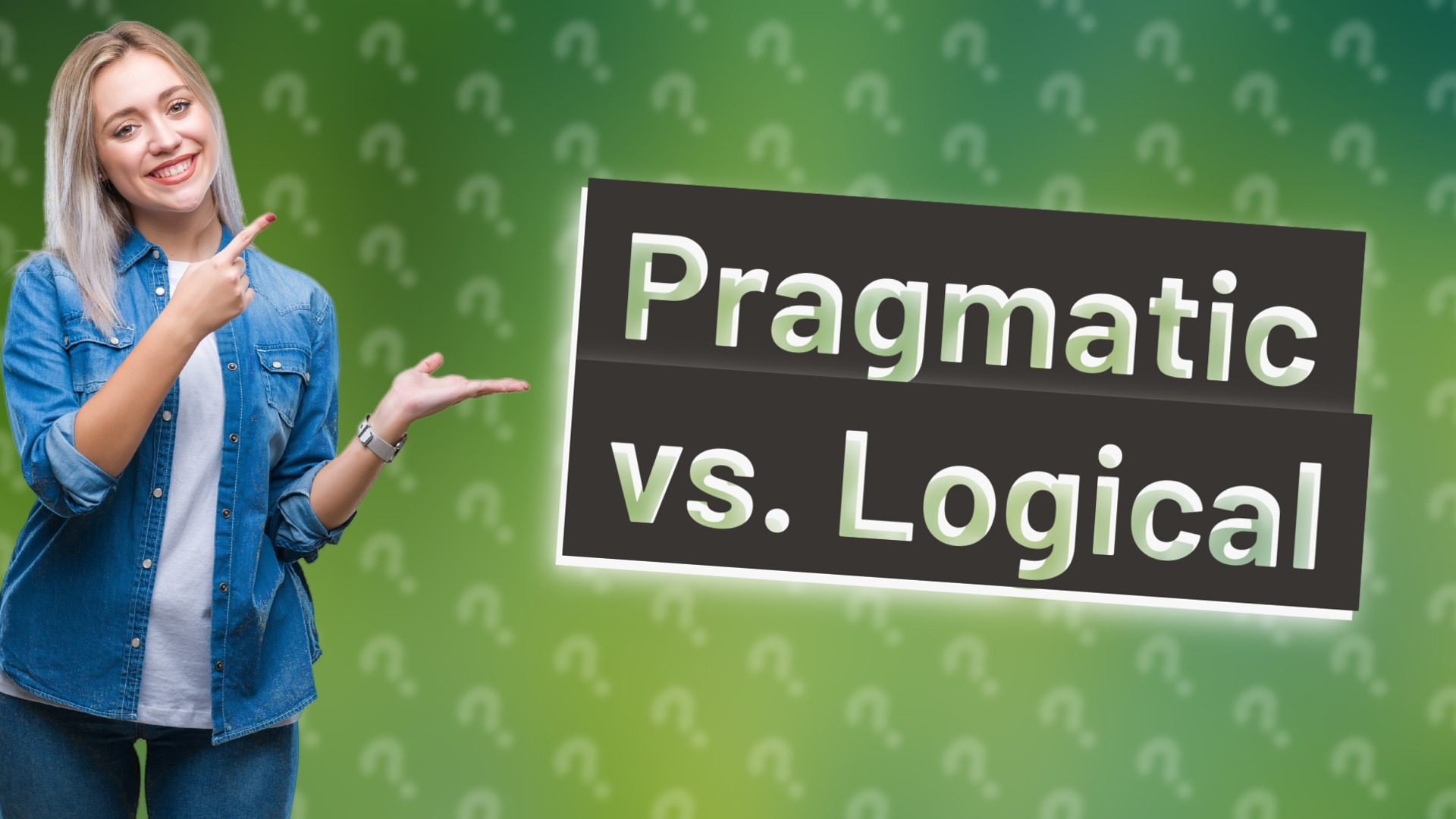 Pragmatic vs. Logical