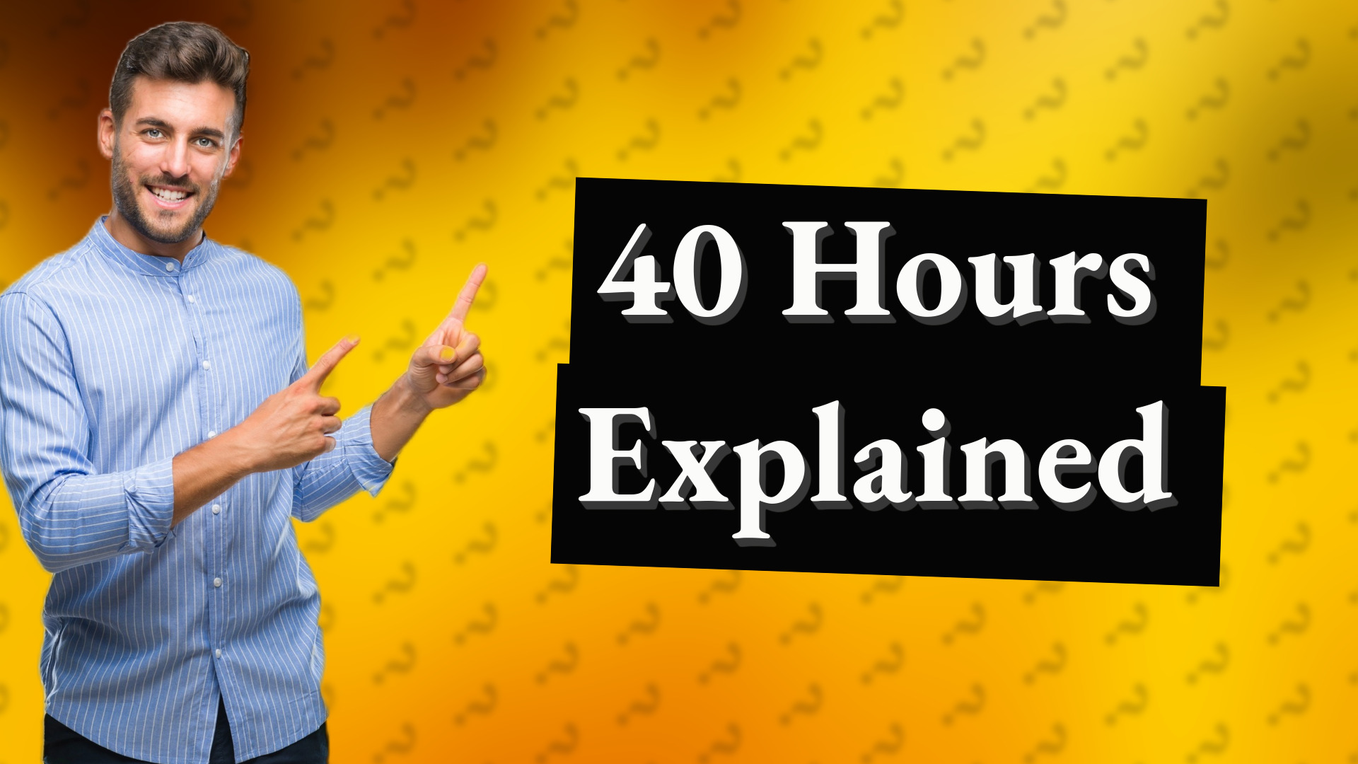 40 Hours Explained