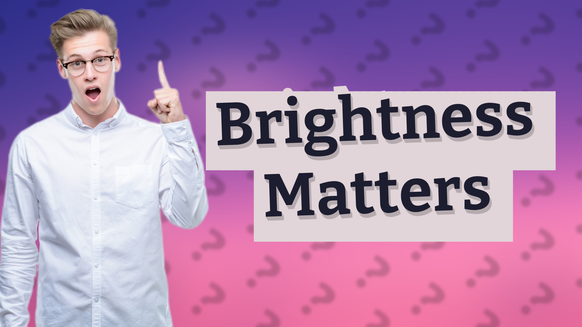 Brightness Matters