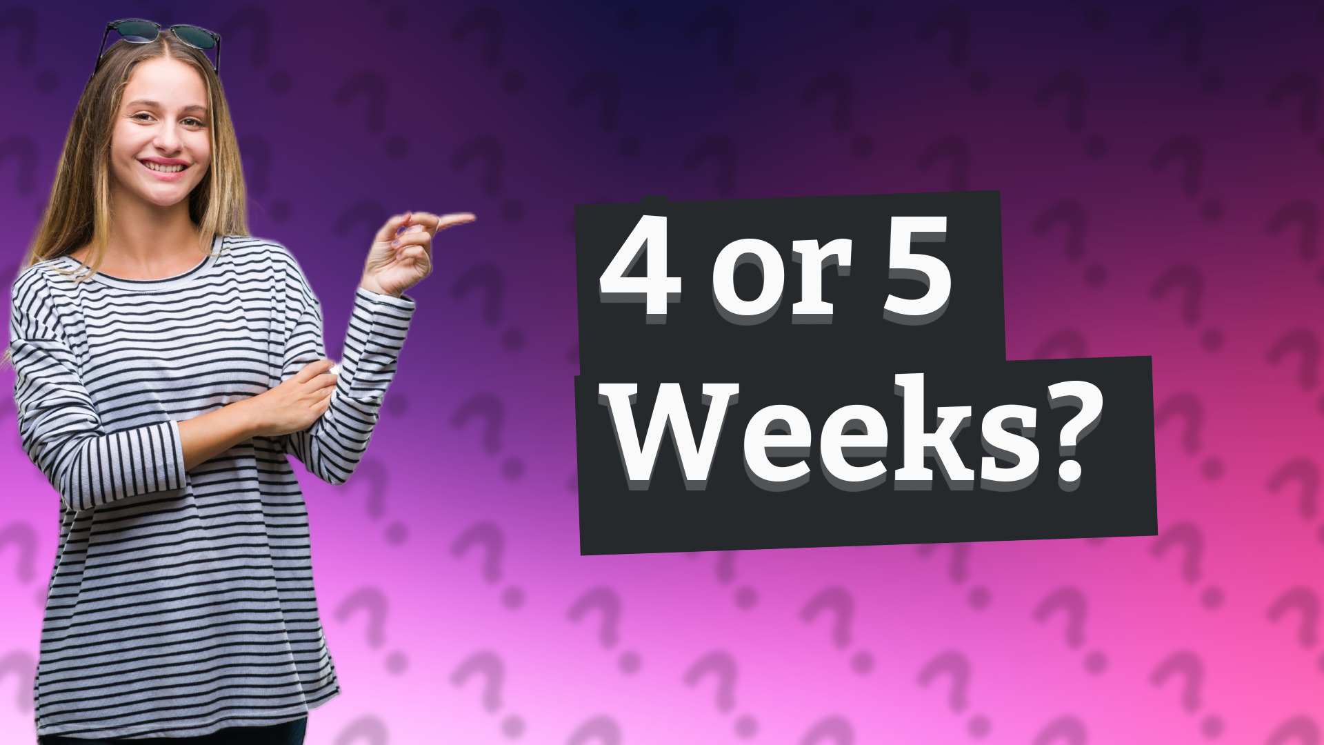 4 or 5 Weeks?