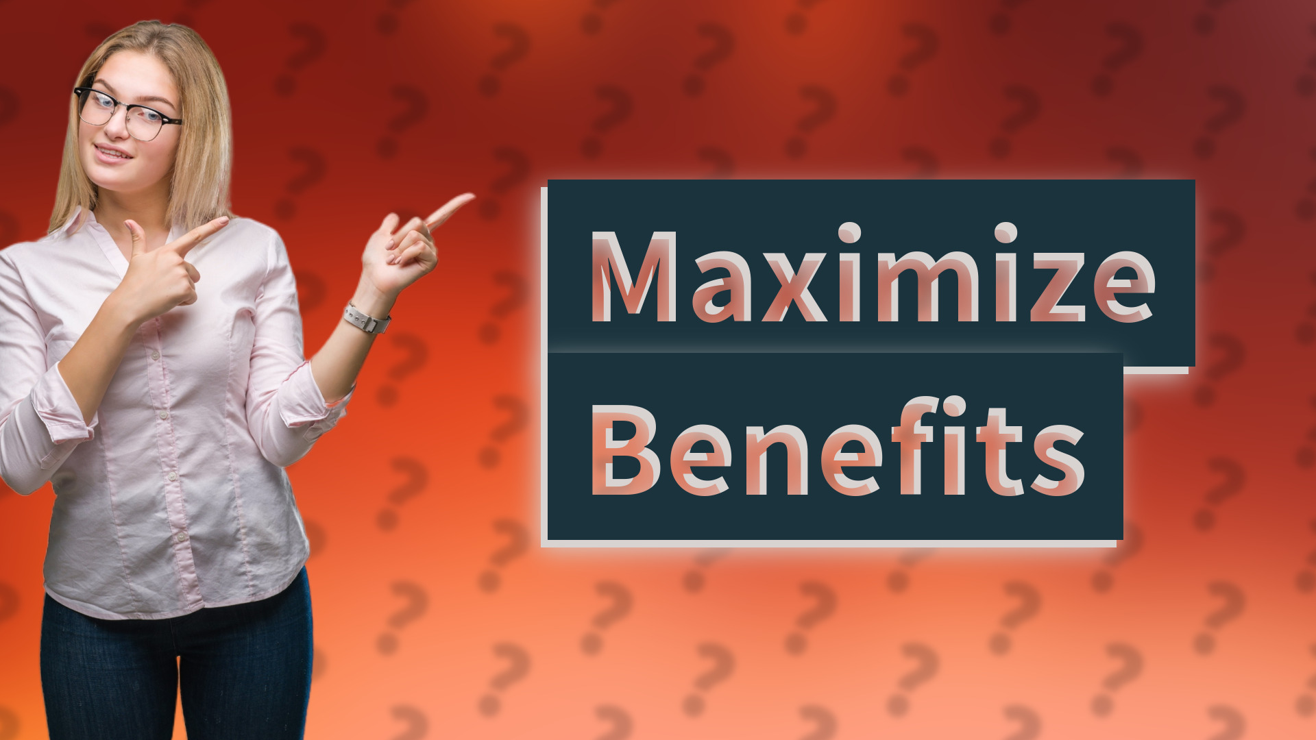 Maximize Benefits