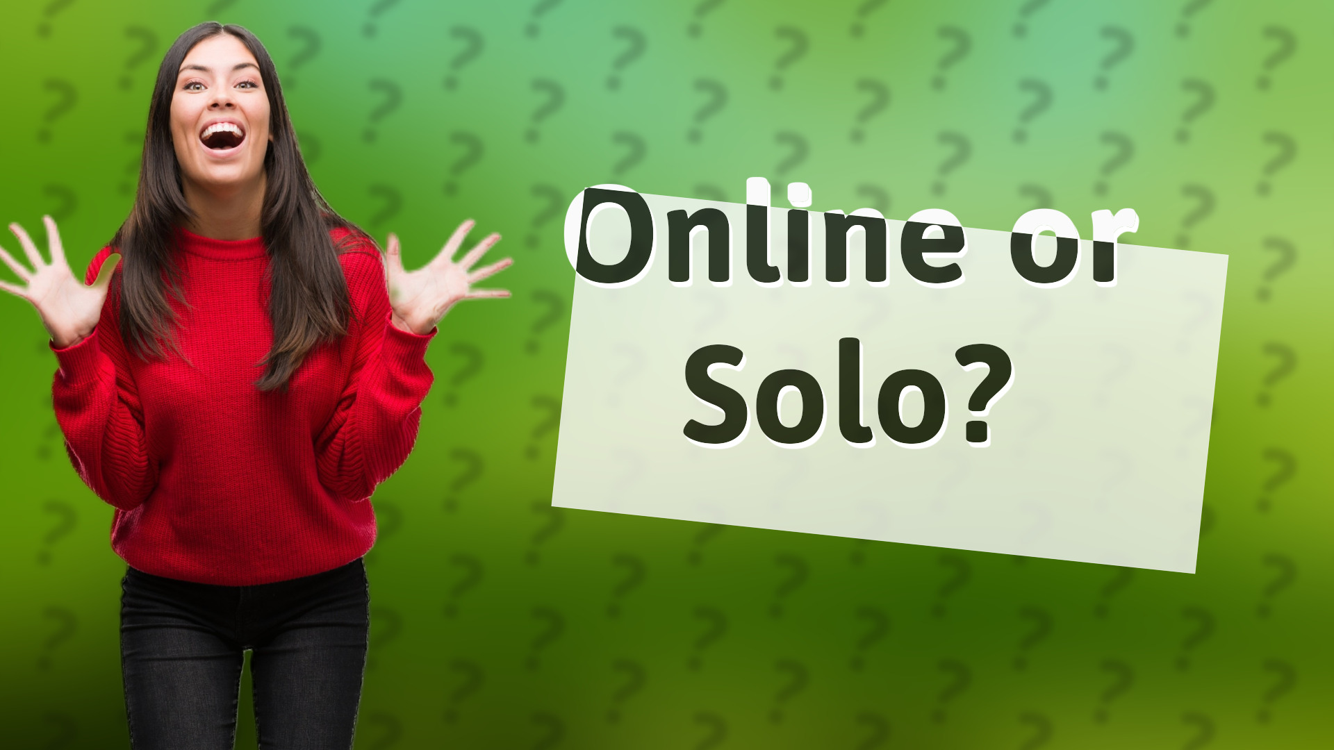 Online or Solo?