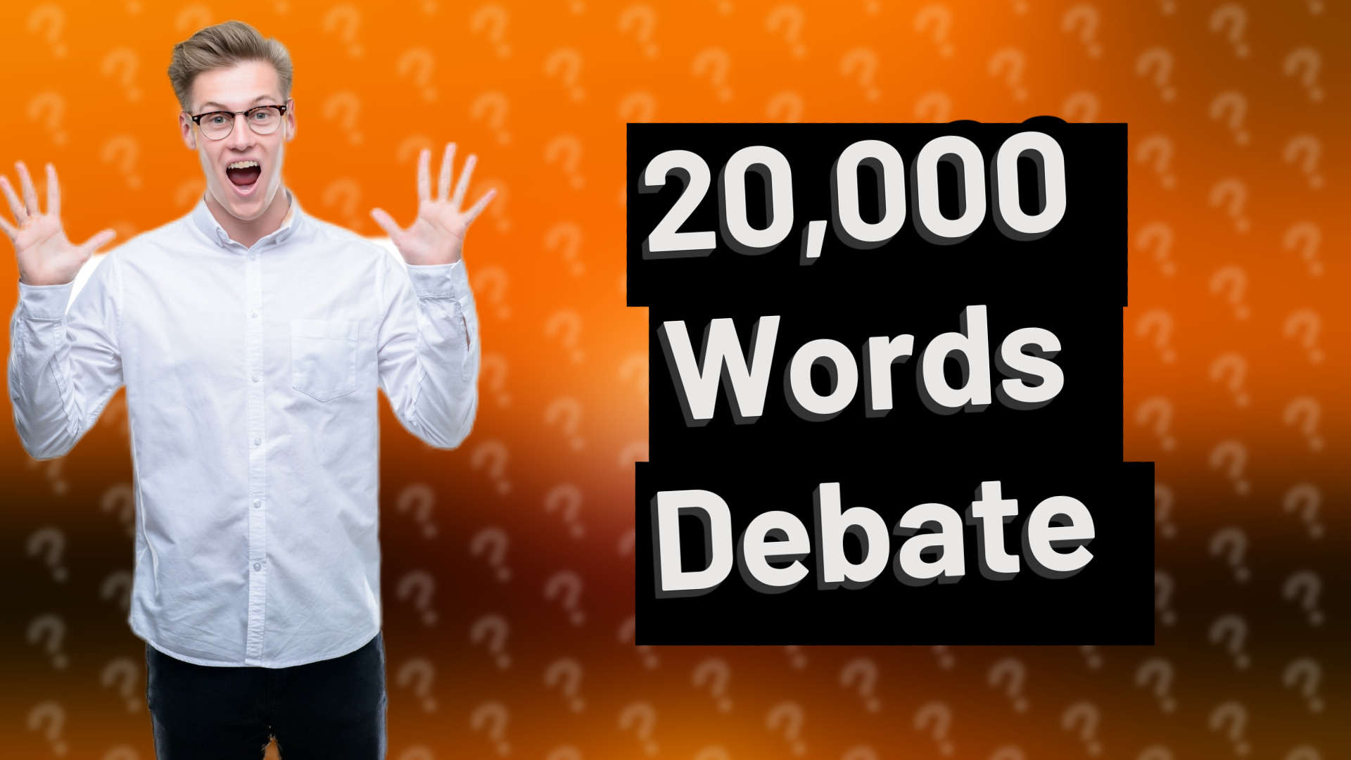 20,000 Words Debate