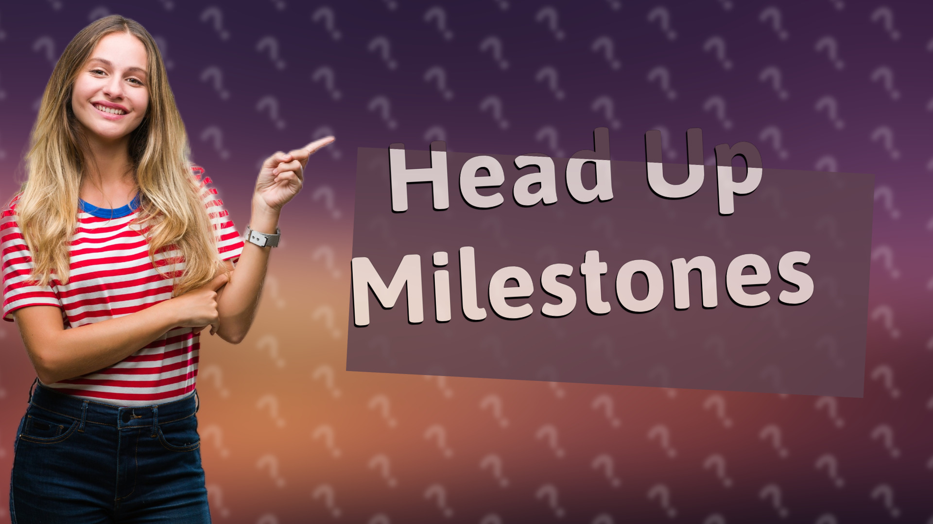 Head Up Milestones
