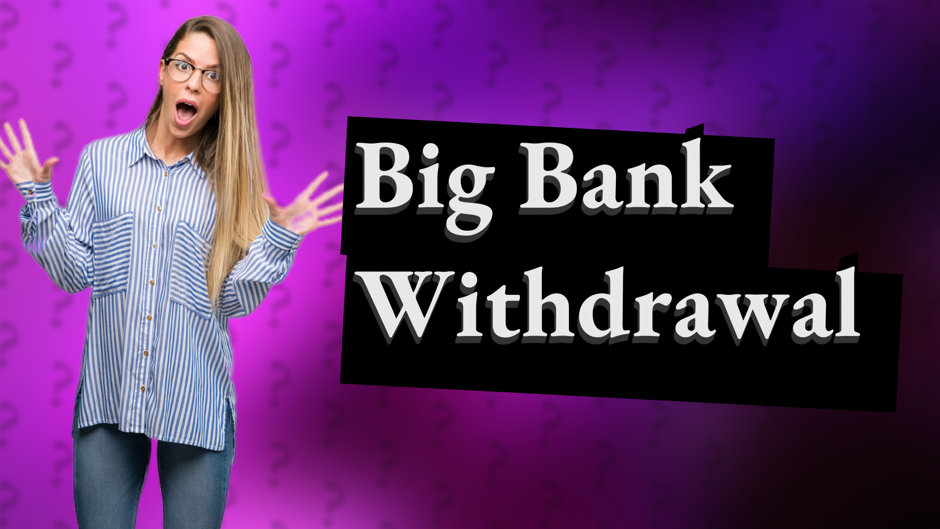 Big Bank Withdrawal
