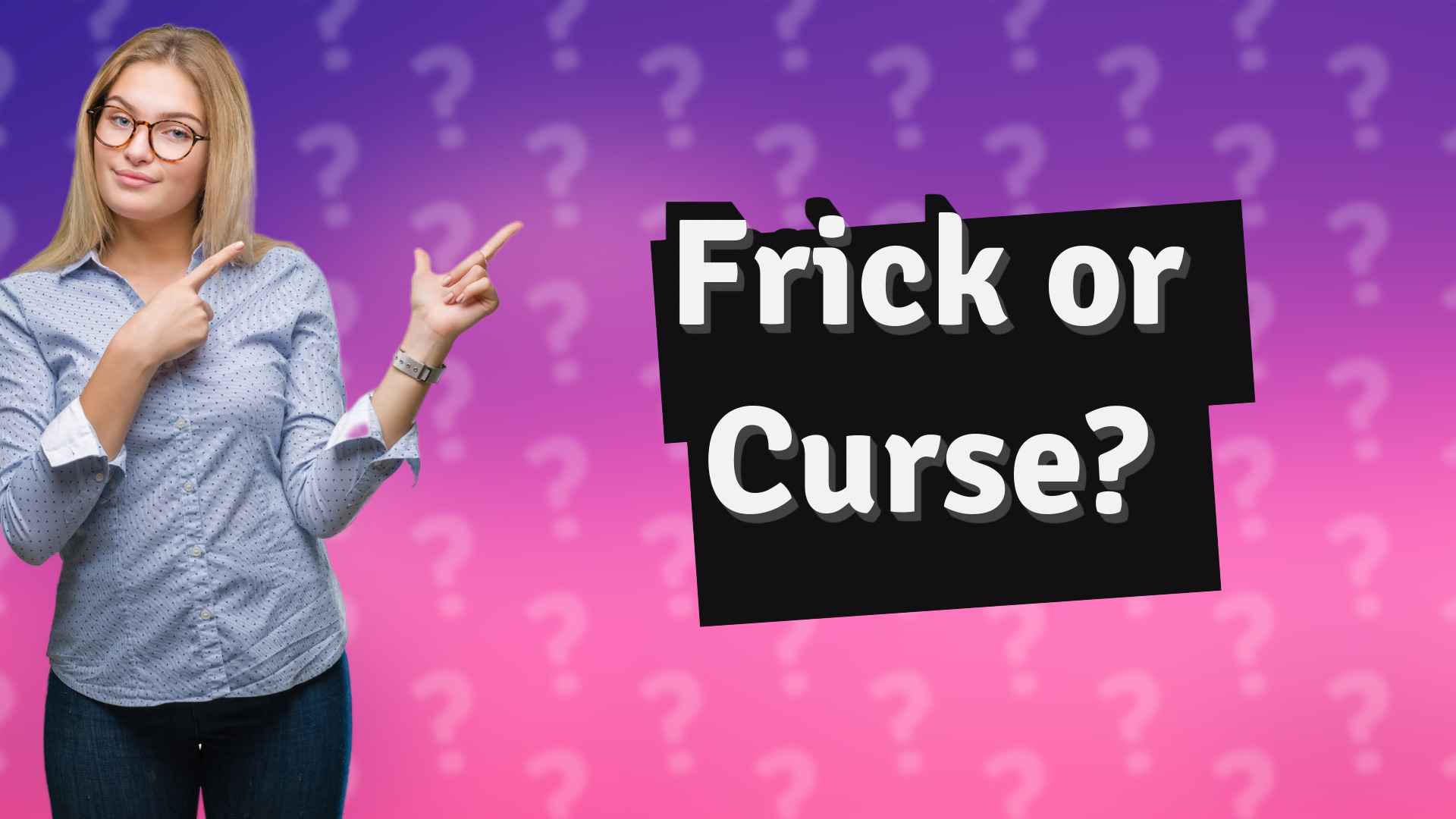 Frick or Curse?
