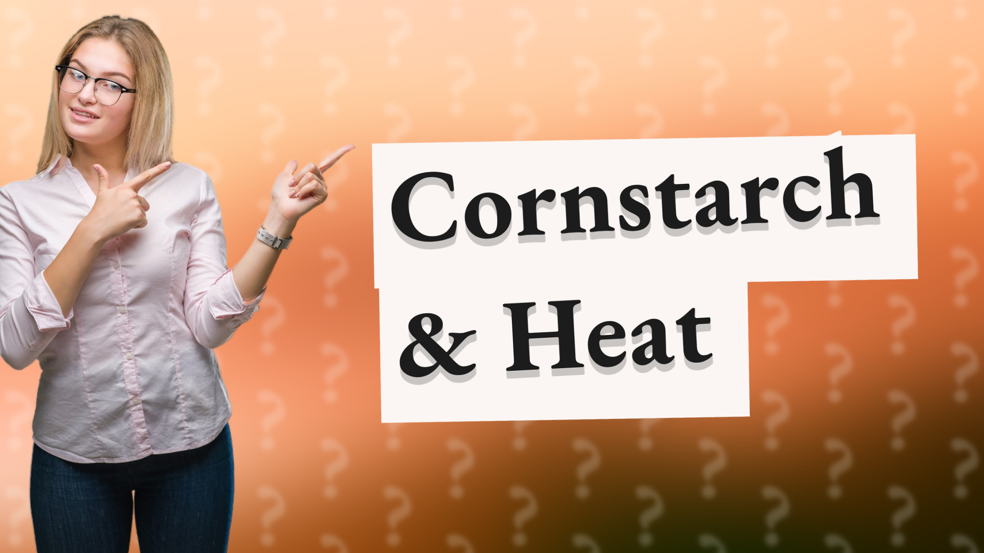 Cornstarch & Heat