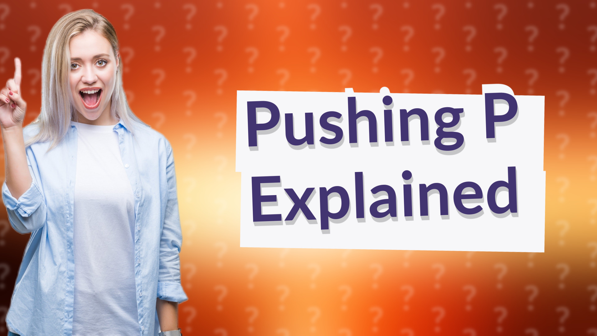Pushing P Explained