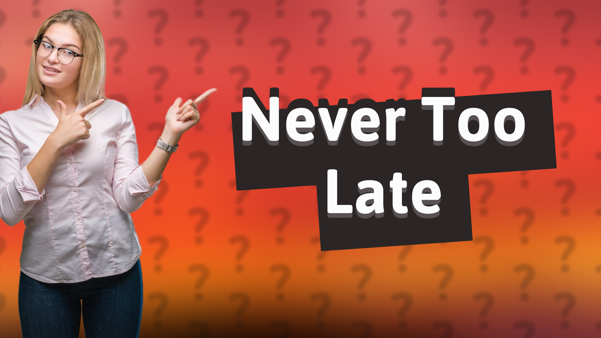 Never Too Late