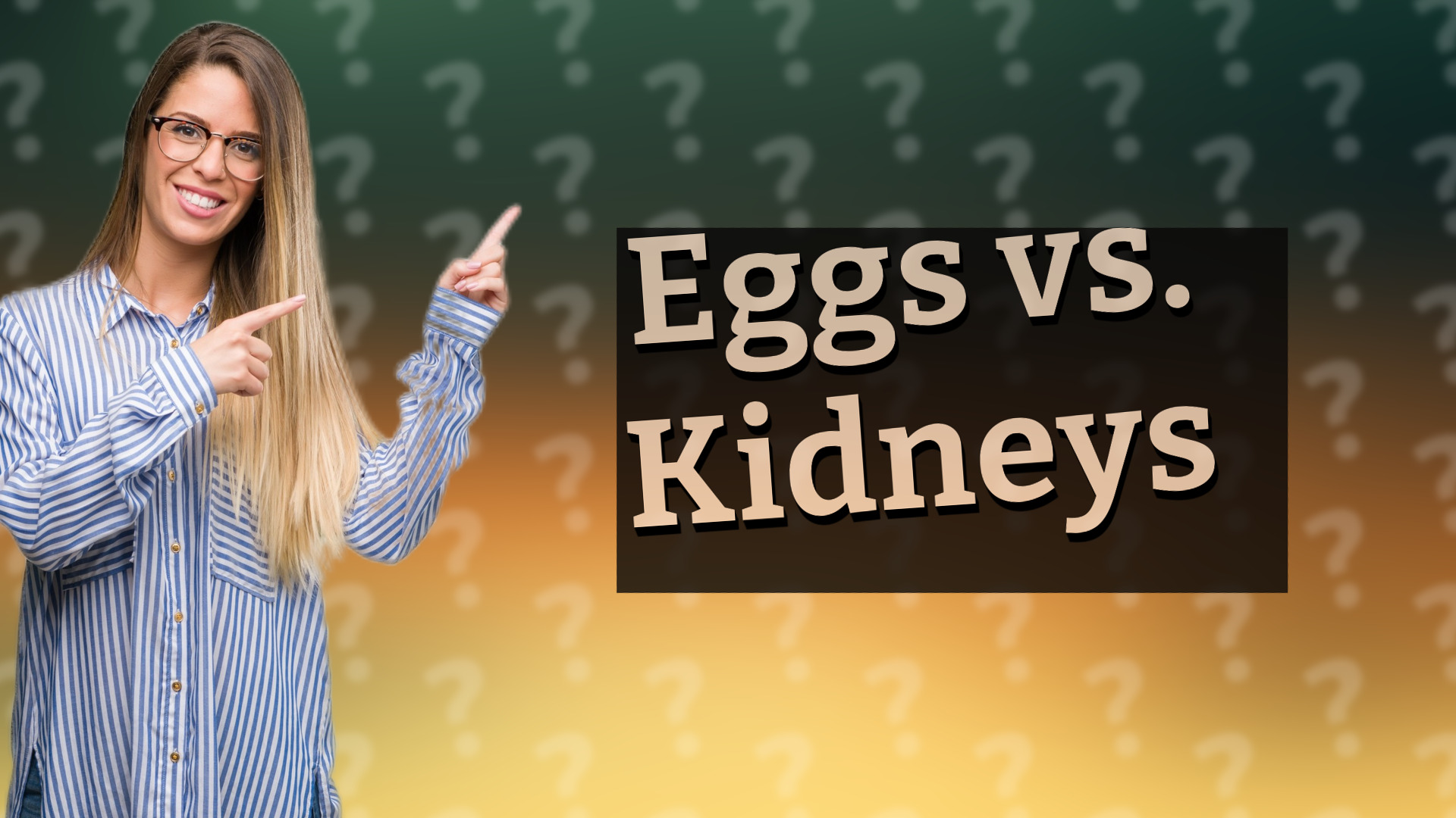 Eggs vs. Kidneys