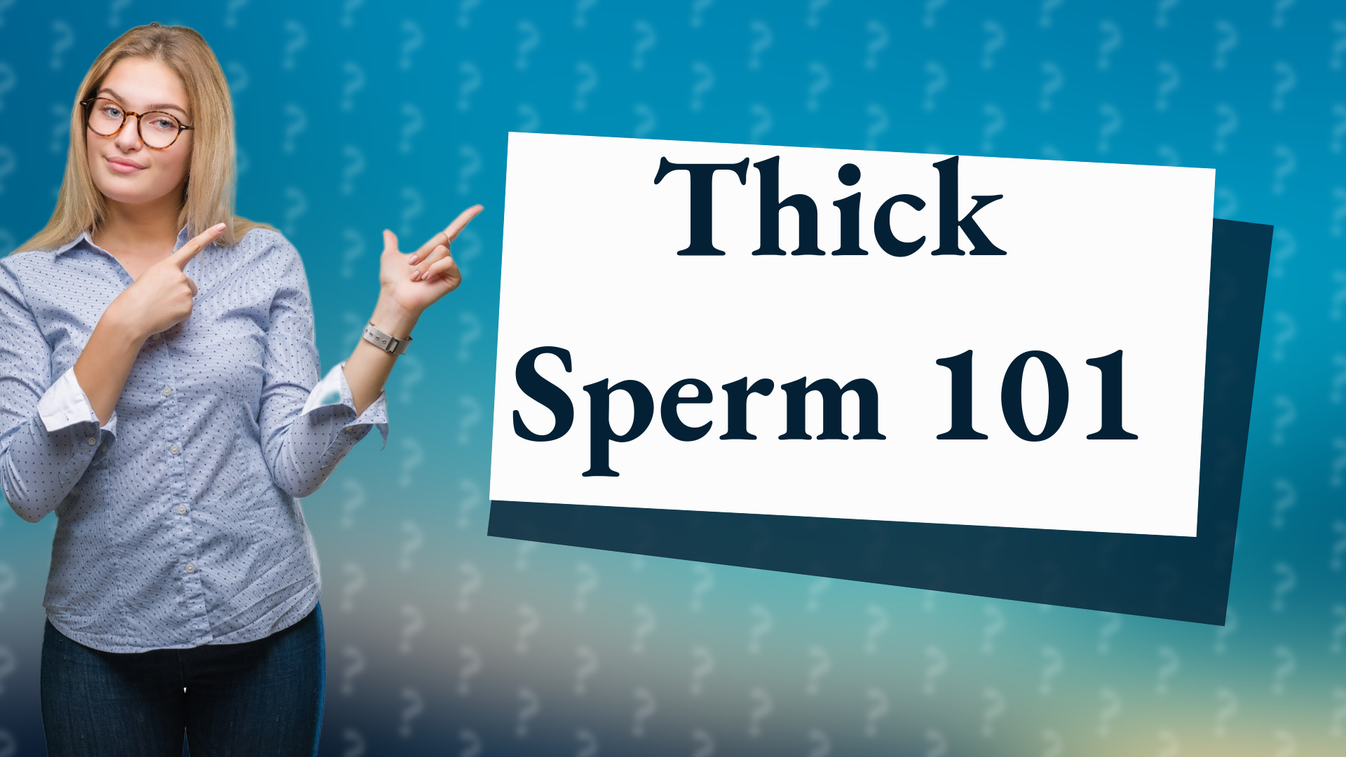 Thick Sperm 101