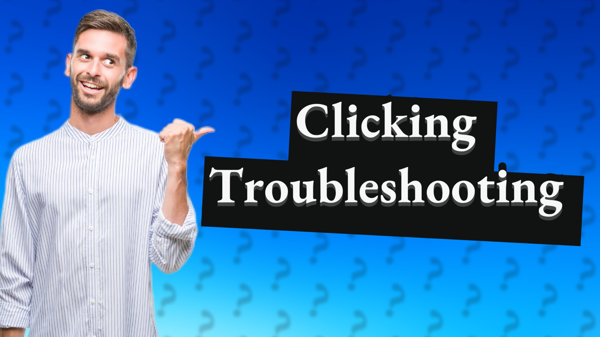 Clicking Troubleshooting
