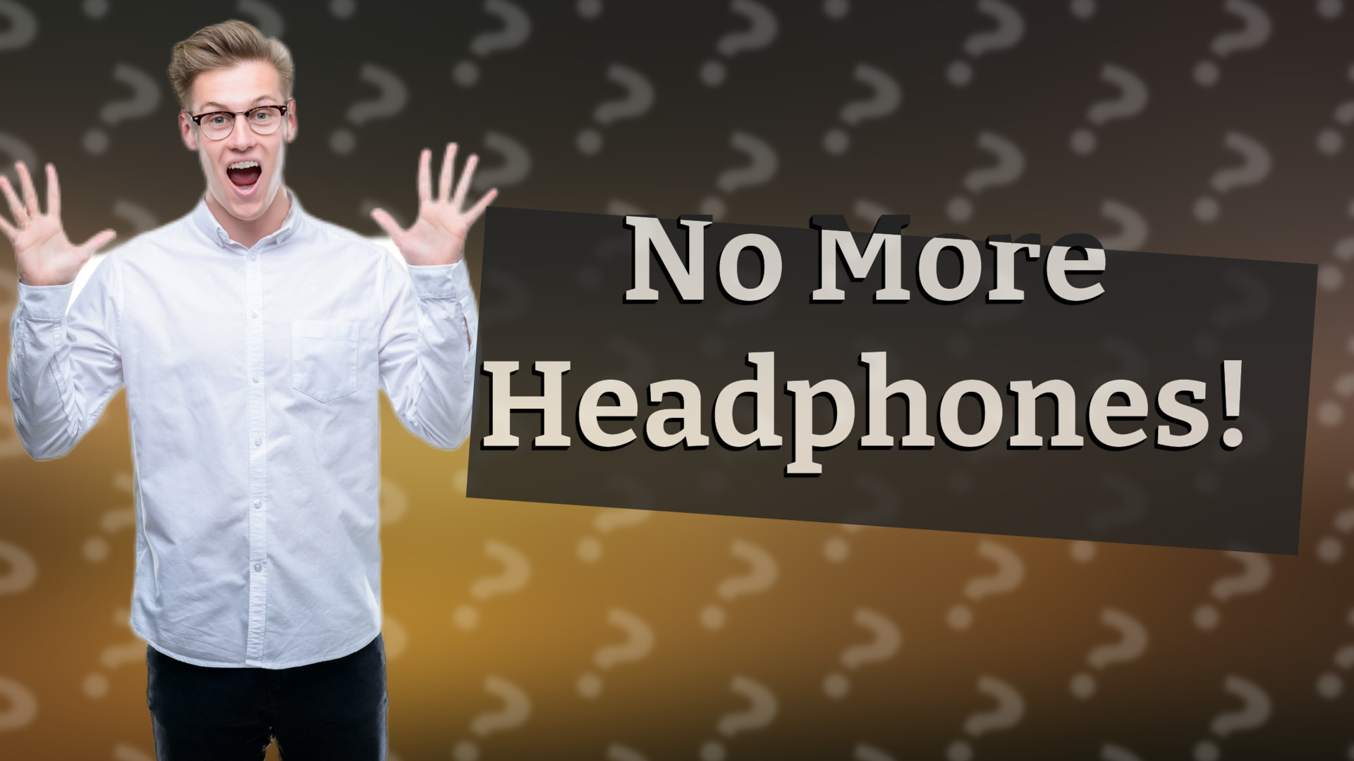 No More Headphones!