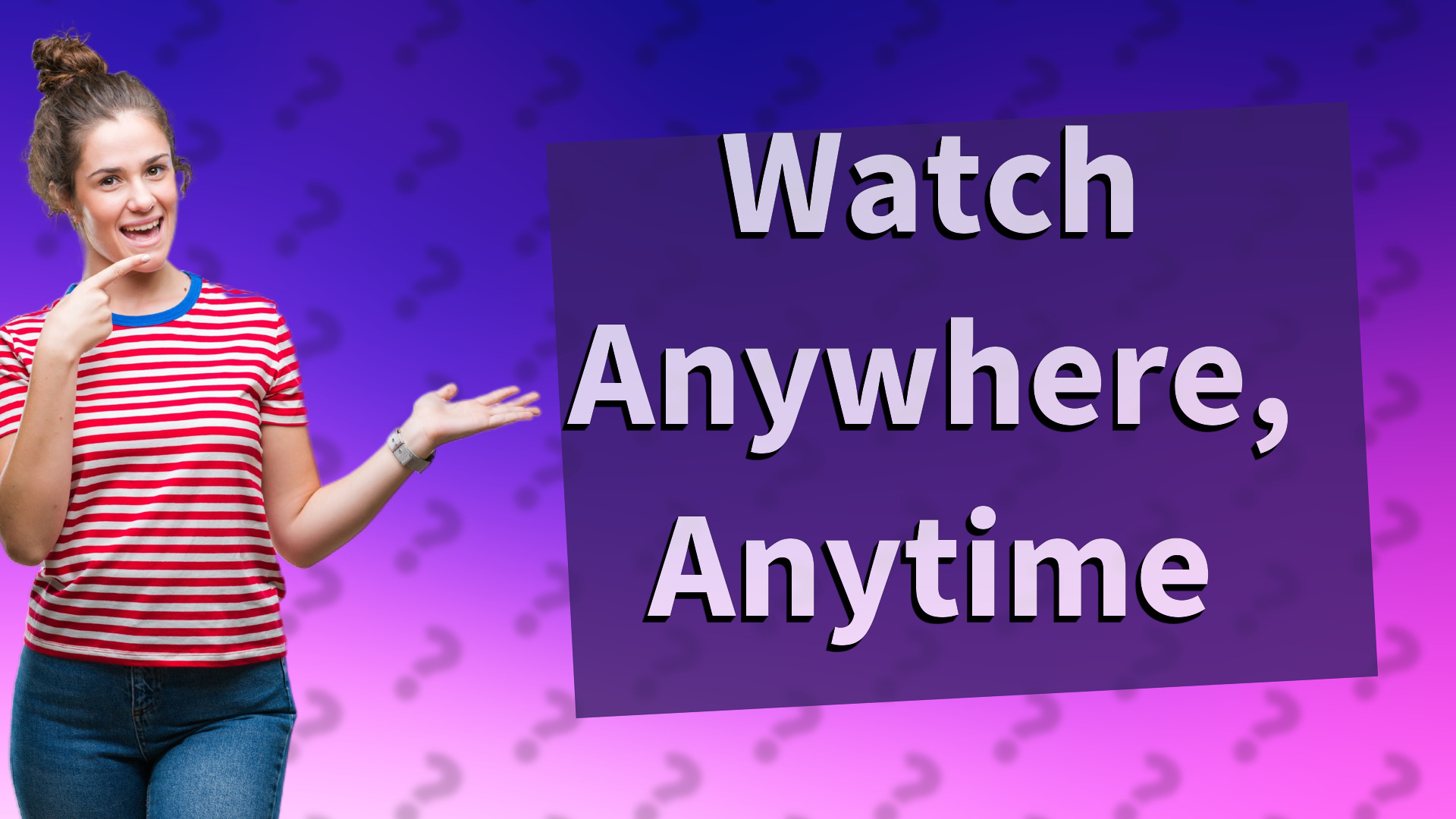 Watch Anywhere, Anytime