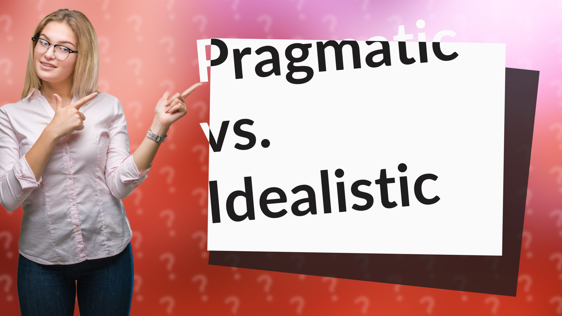 Pragmatic vs. Idealistic