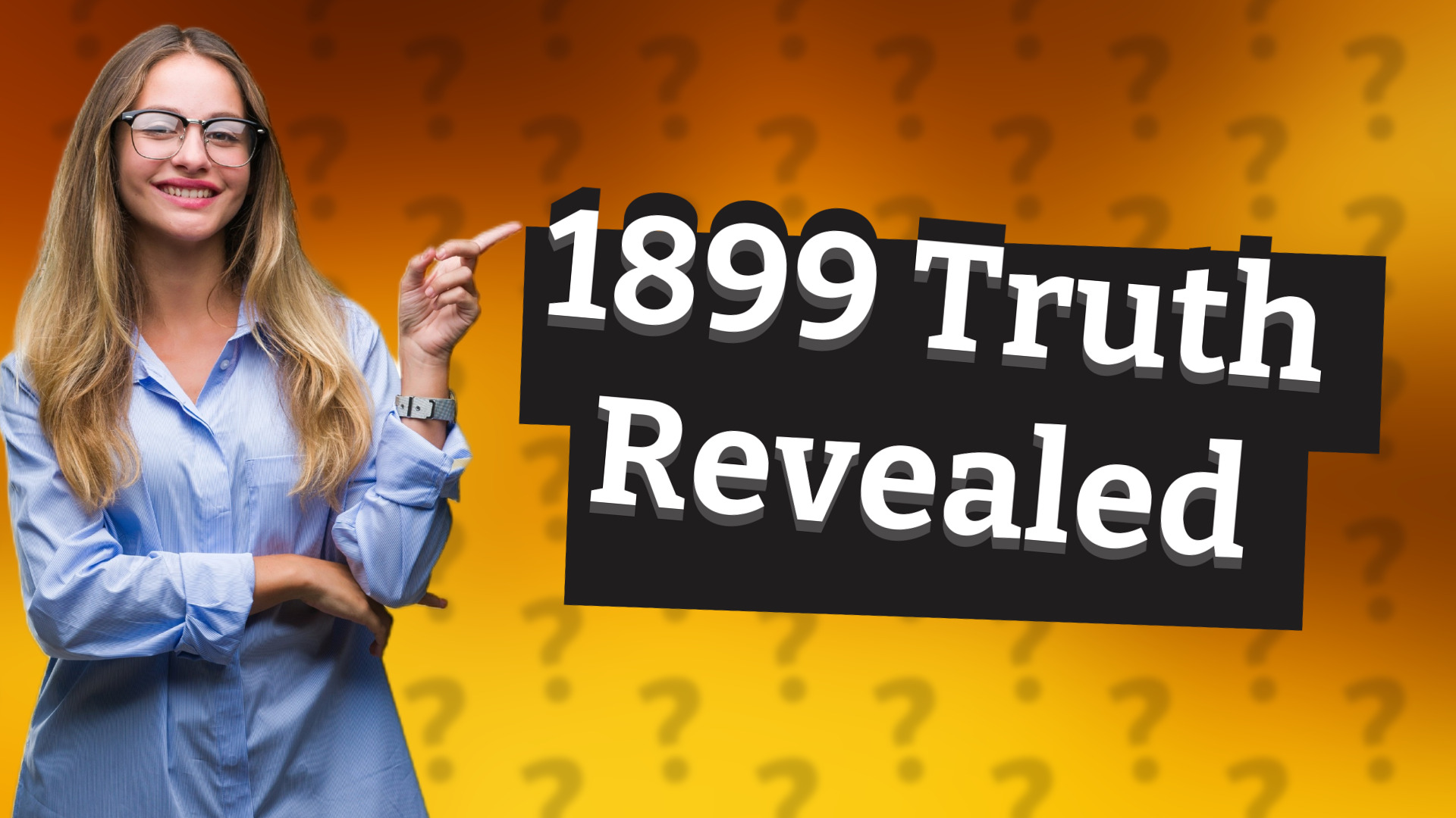 1899 Truth Revealed