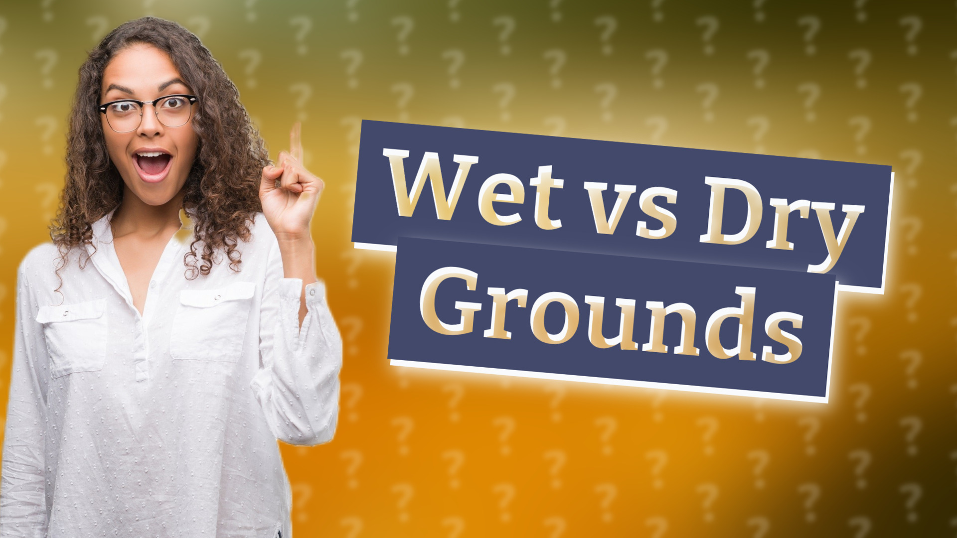 Wet vs Dry Grounds