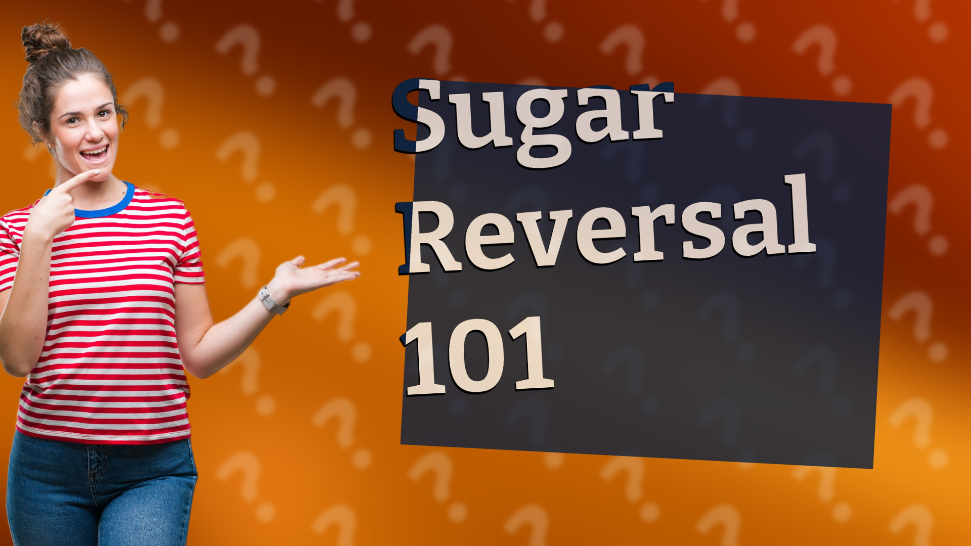 Sugar Reversal 101