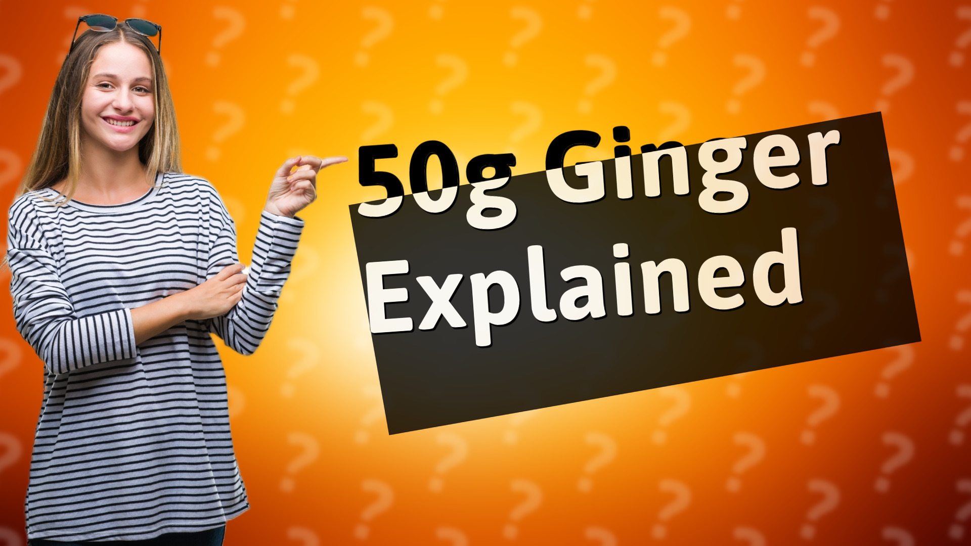 50g Ginger Explained