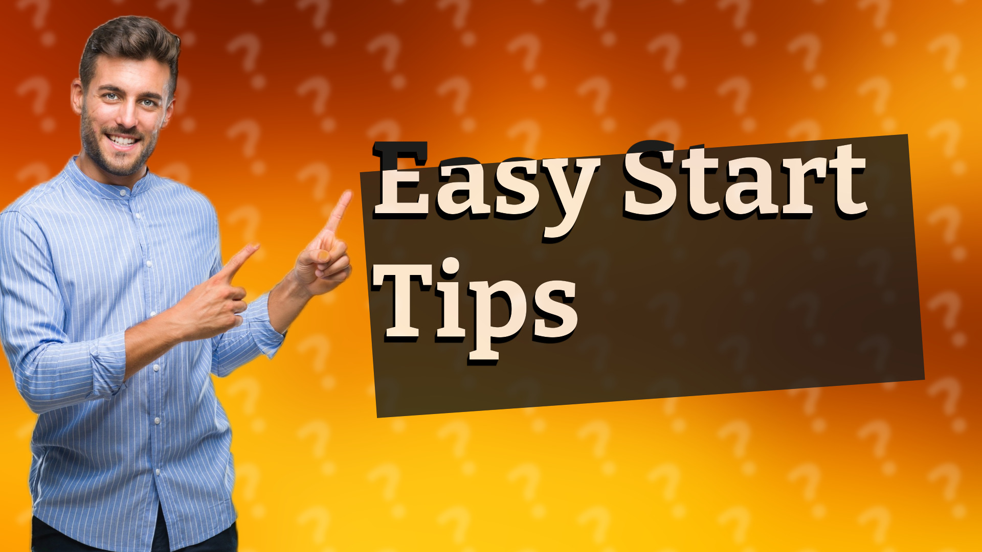 Easy Start Tips