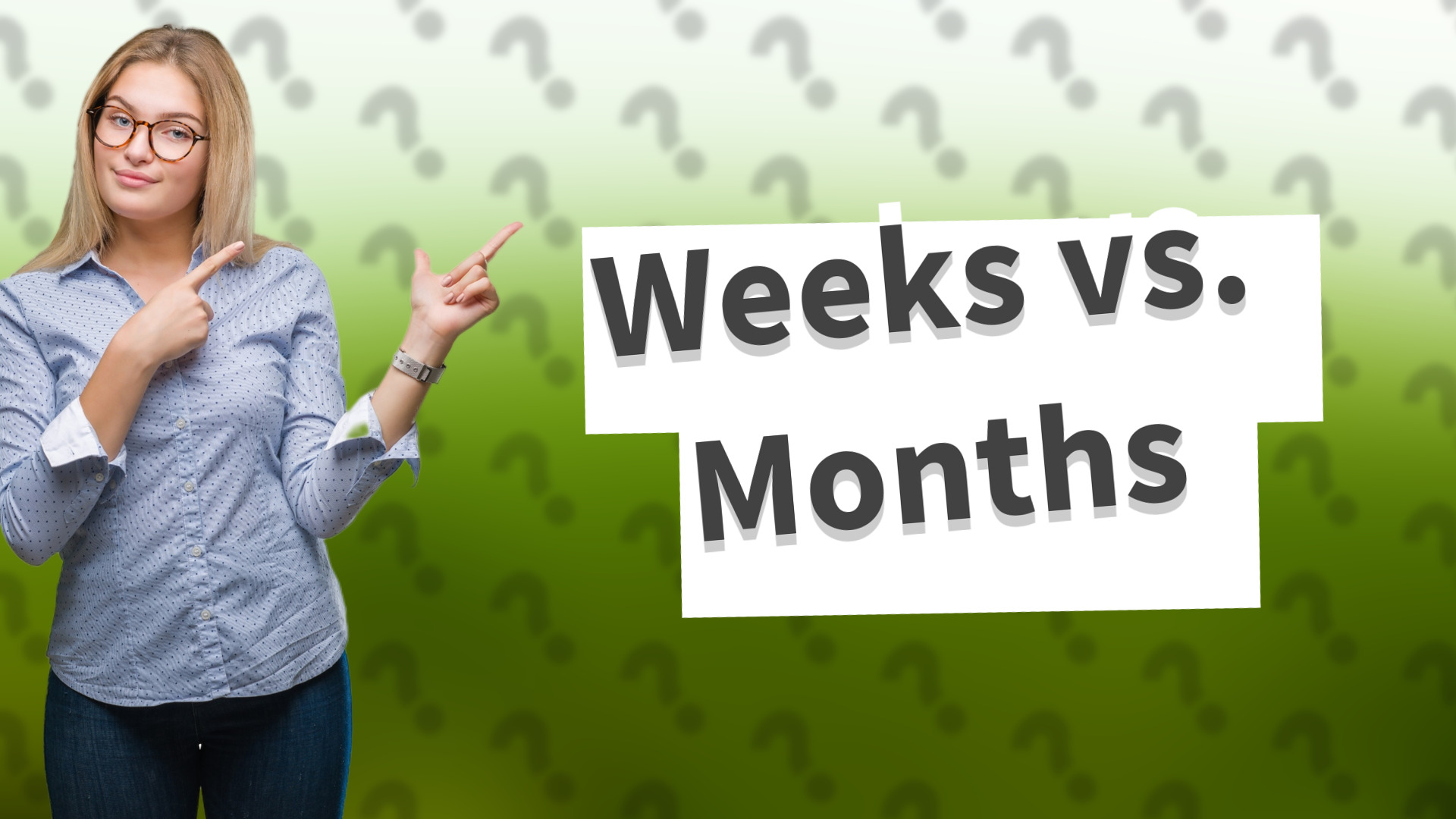 Weeks vs. Months