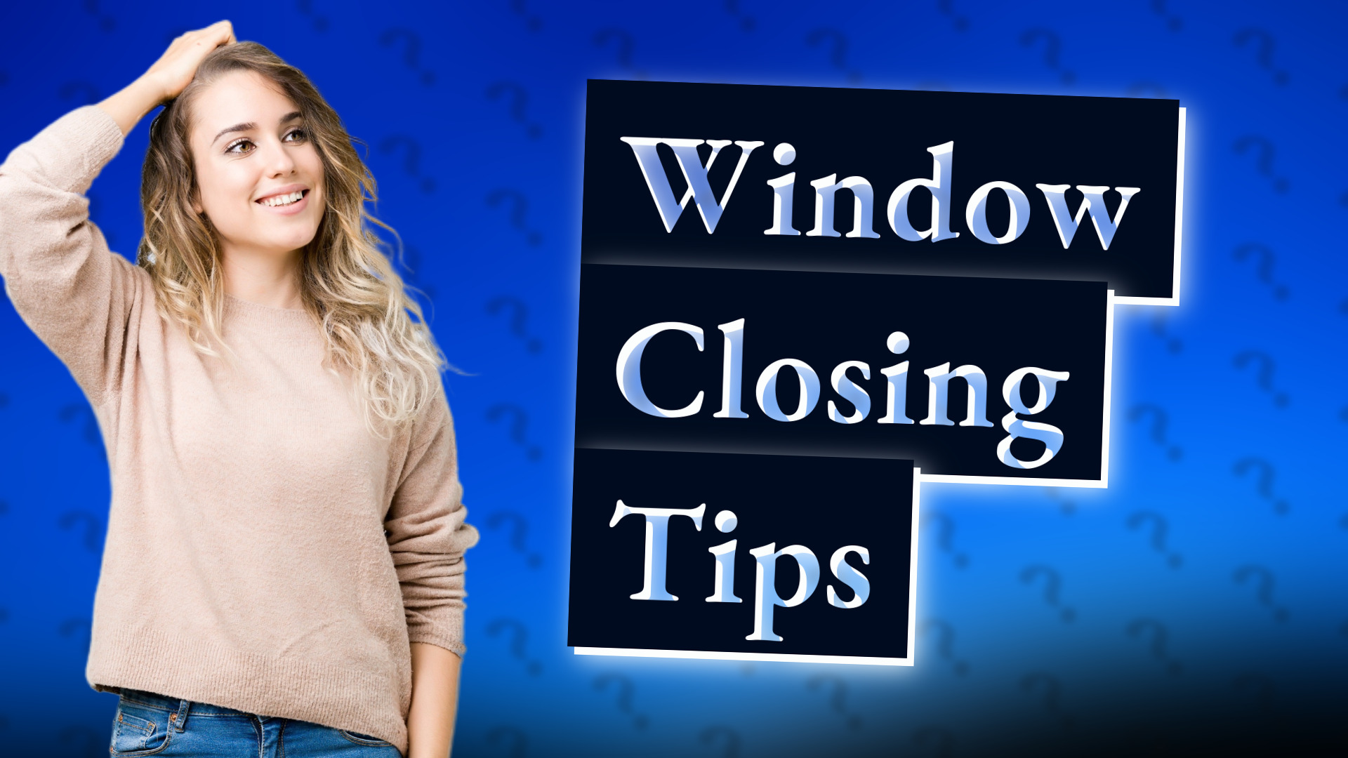 Window Closing Tips