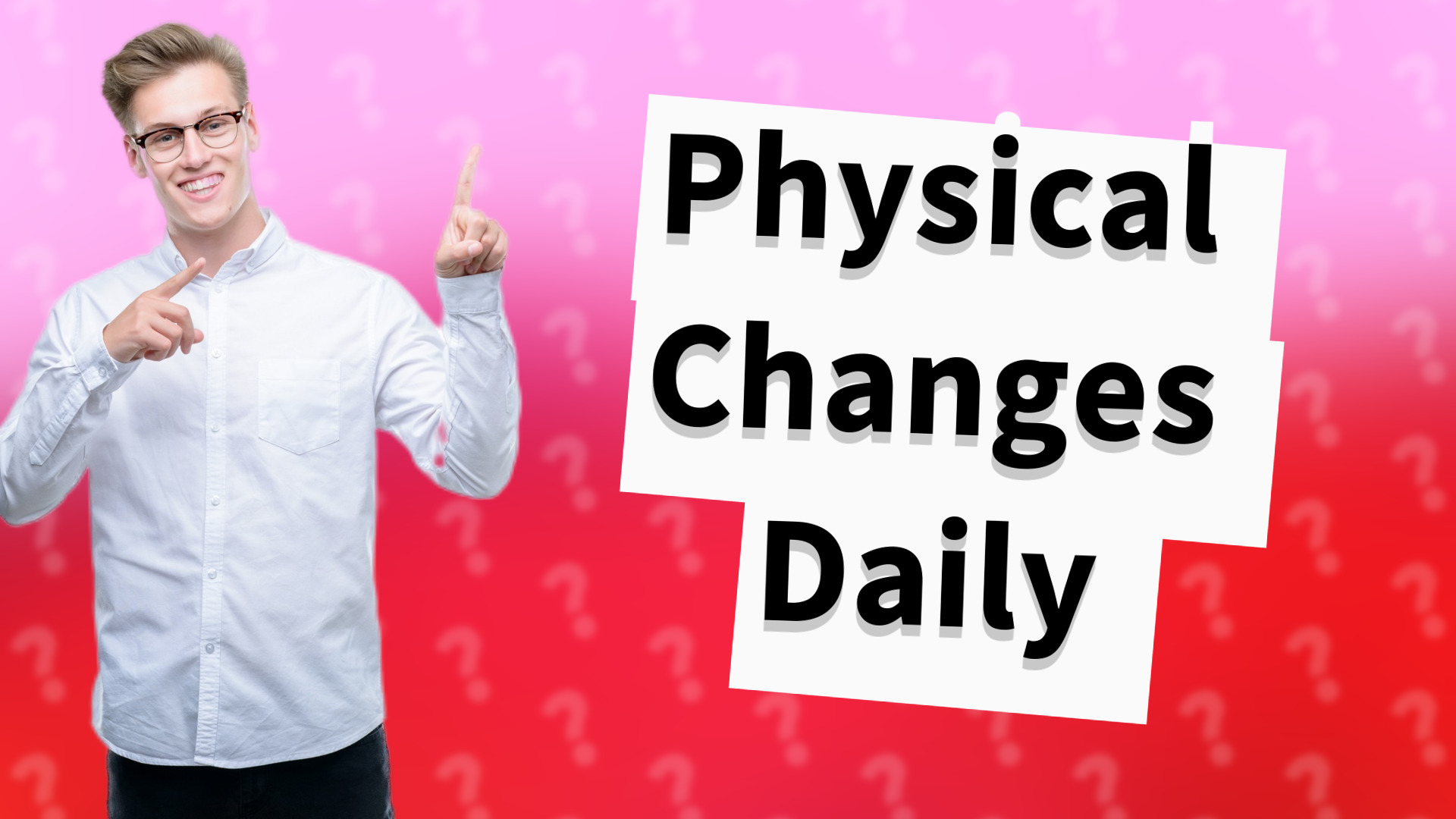 Physical Changes Daily