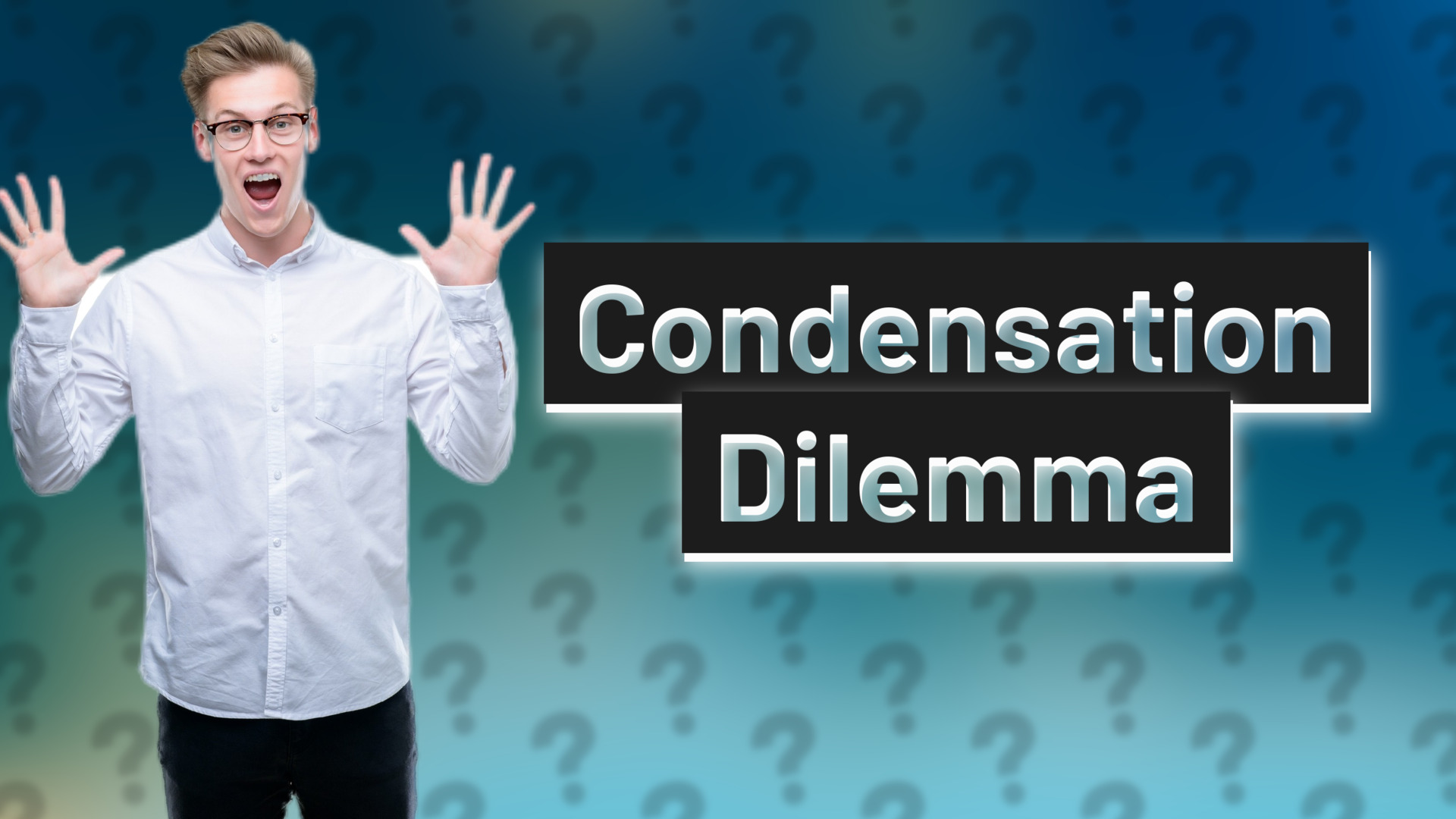 Condensation Dilemma