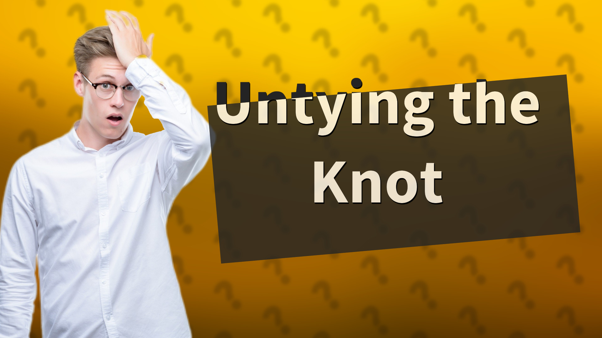 Untying the Knot