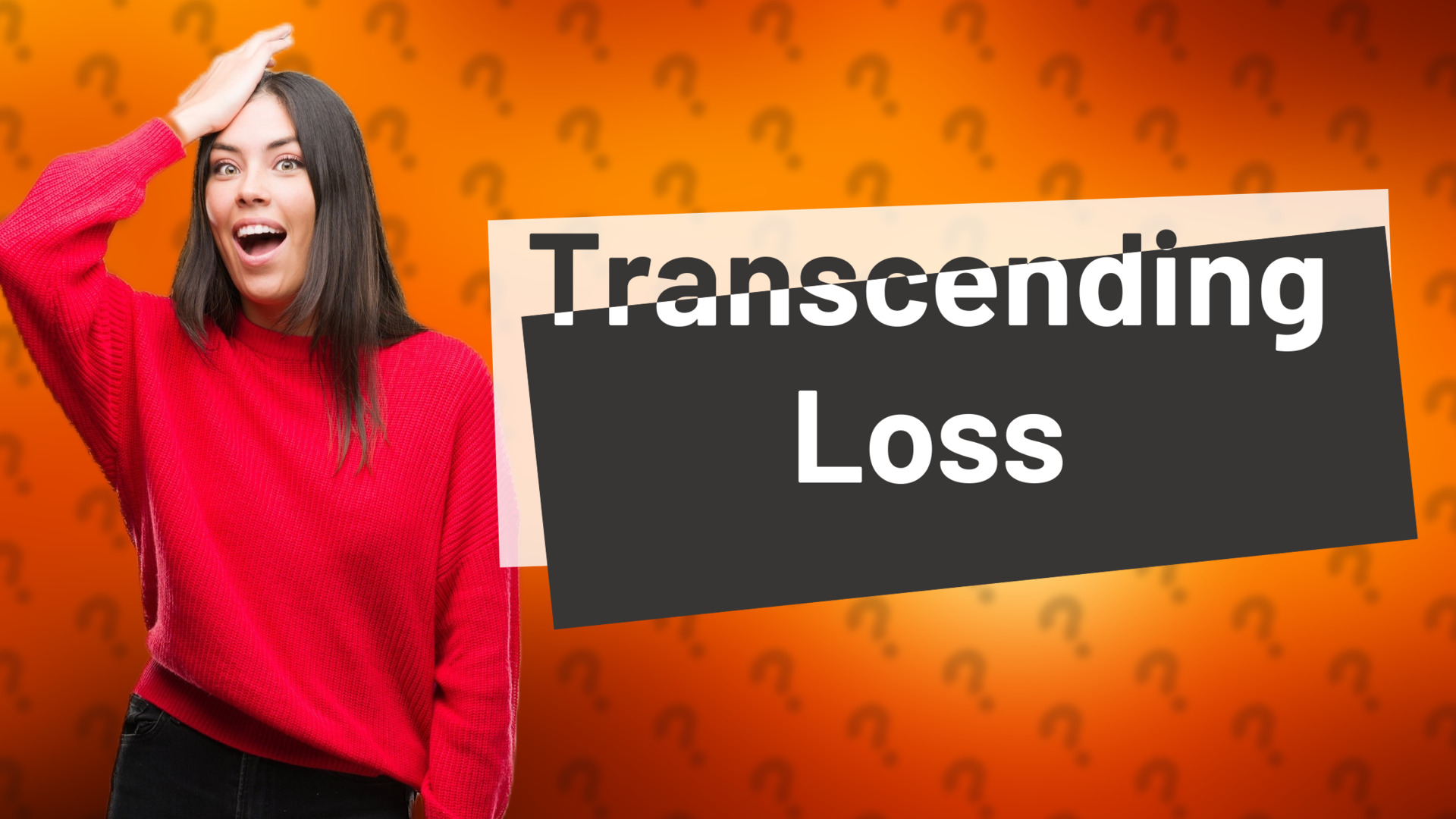 Transcending Loss