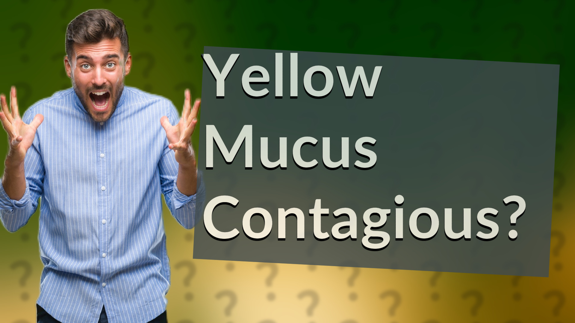 Yellow Mucus Contagious?
