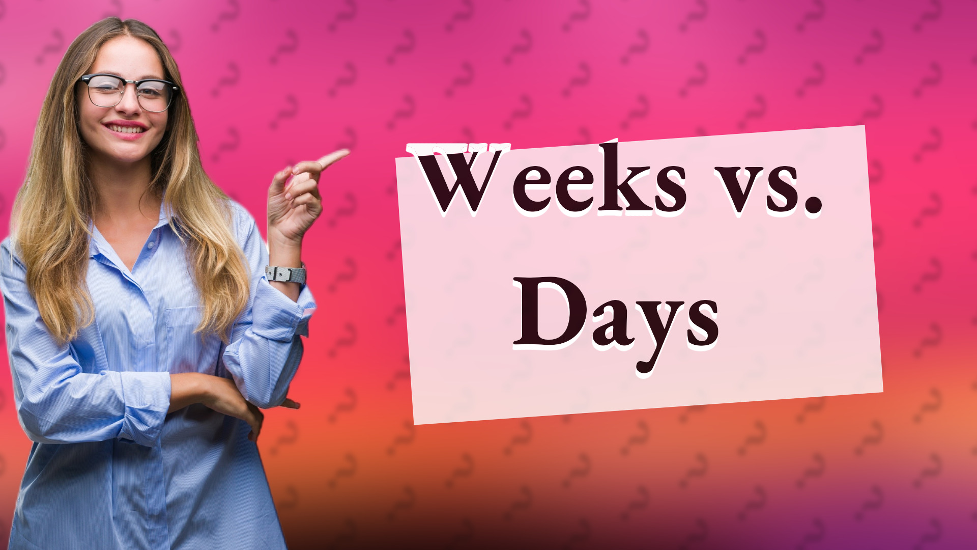 Weeks vs. Days
