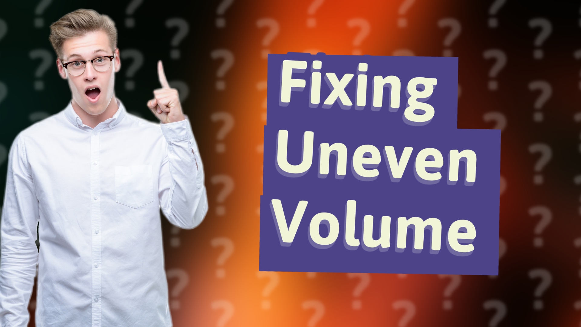 Fixing Uneven Volume